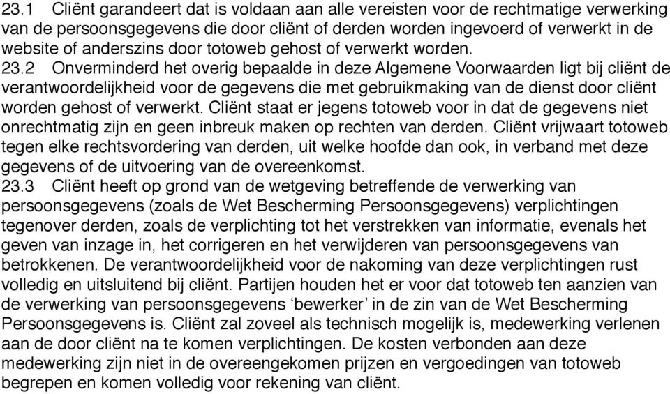 .2! Onverminderd het overig bepaalde in deze Algemene Voorwaarden ligt bij cliënt de verantwoordelijkheid voor de gegevens die met gebruikmaking van de dienst door cliënt worden gehost of verwerkt.