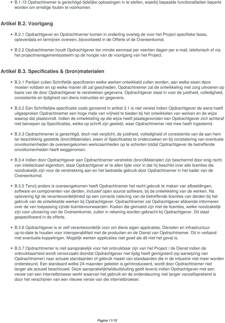 Artikel B.3. Specificaties & (bron)materialen B.3.1 Partijen zullen Schriftelijk specificeren welke werken ontwikkeld zullen worden, aan welke eisen deze moeten voldoen en op welke manier dit zal geschieden.