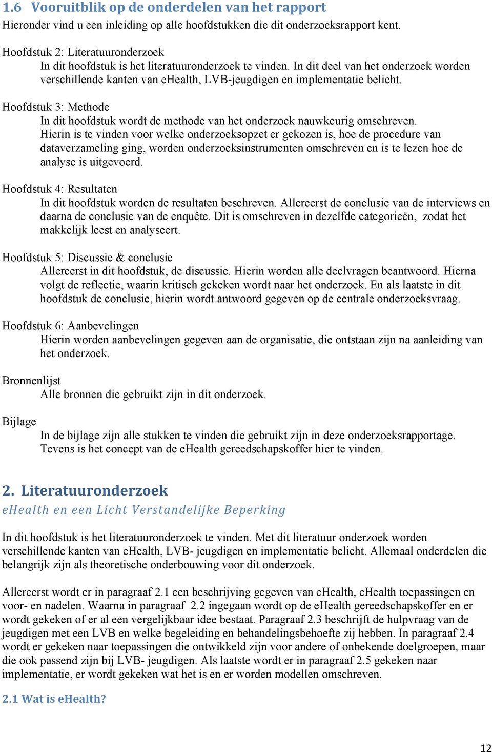 Hoofdstuk 3: Methode In dit hoofdstuk wordt de methode van het onderzoek nauwkeurig omschreven.