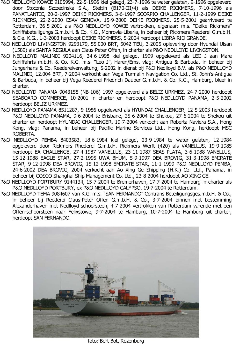 25-5-2001 gearriveerd te Rotterdam, 26-5-2001 als P&O NEDLLOYD KOWIE vertrokken, eigenaar: m.s. Deike Rickmers Schiffsbeteiligungs G.m.b.H. & Co. K.G., Monrovia-Liberia, in beheer bij Rickmers Reederei G.