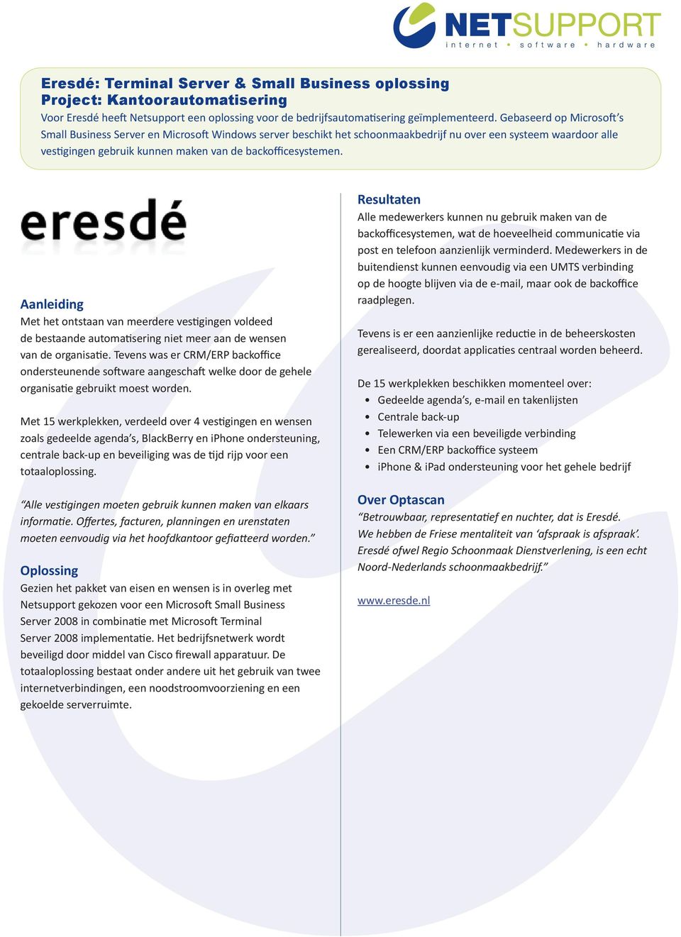 Aanleiding Met het ontstaan van meerdere vestigingen voldeed de bestaande automatisering niet meer aan de wensen van de organisatie.