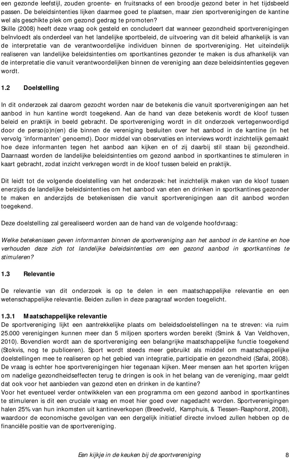 Skille (2008) heeft deze vraag ook gesteld en concludeert dat wanneer gezondheid sportverenigingen beïnvloedt als onderdeel van het landelijke sportbeleid, de uitvoering van dit beleid afhankelijk is