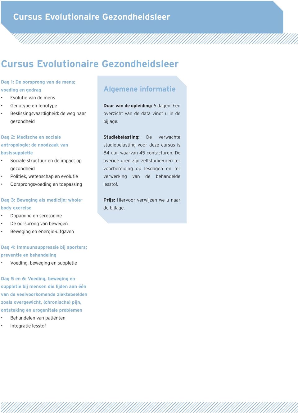 Dag 2: Medische en sociale antropologie; de noodzaak van basissuppletie Sociale structuur en de impact op gezondheid Politiek, wetenschap en evolutie Oorsprongsvoeding en toepassing Studiebelasting: