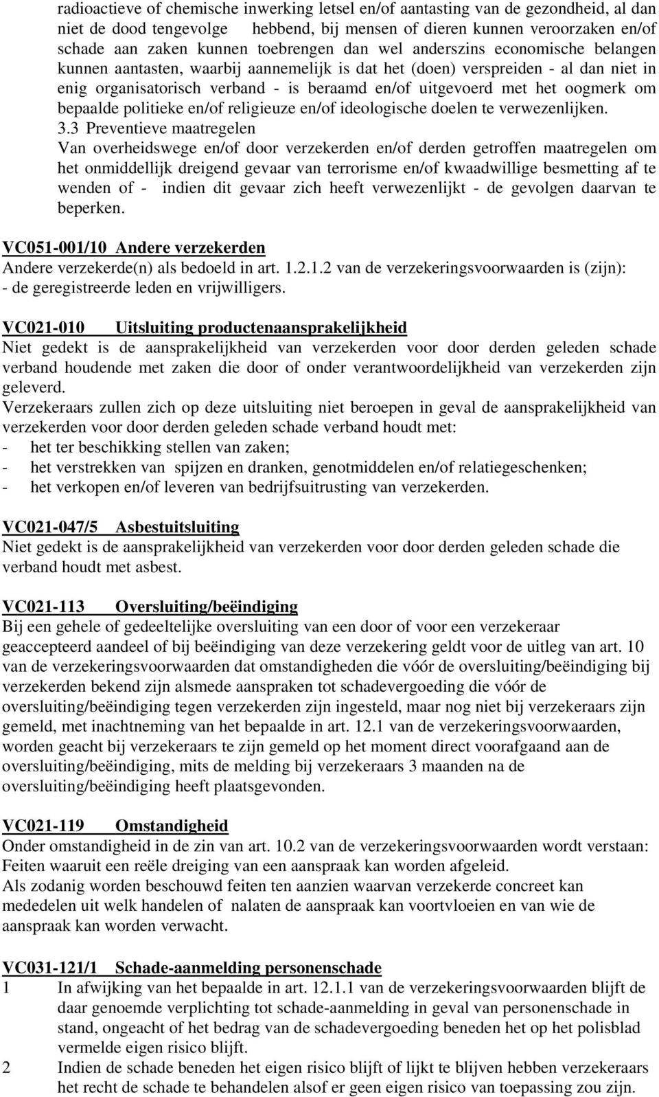 om bepaalde politieke en/of religieuze en/of ideologische doelen te verwezenlijken. 3.