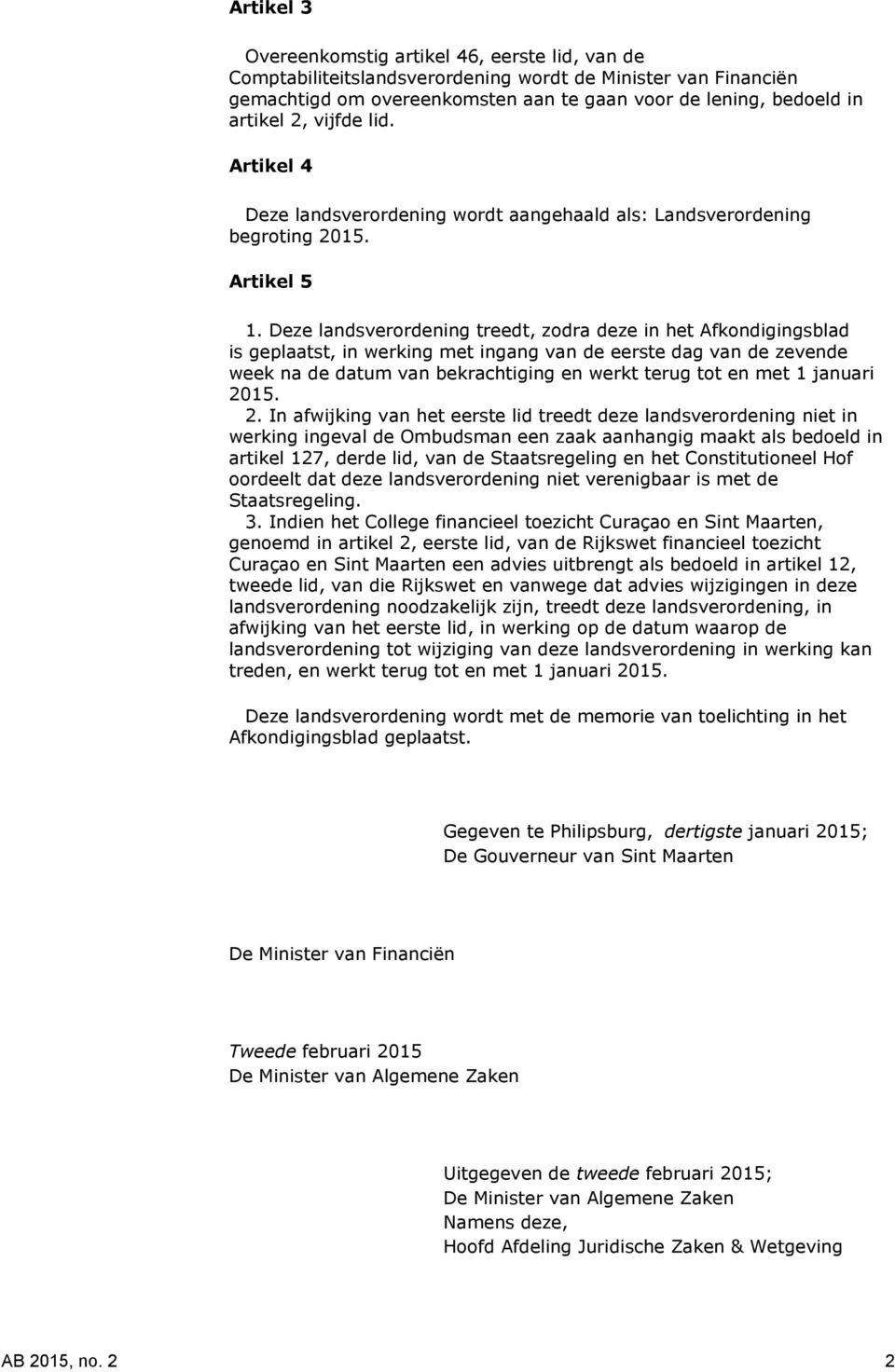 Deze landsverordening treedt, zodra deze in het Afkondigingsblad is geplaatst, in werking met ingang van de eerste dag van de zevende week na de datum van bekrachtiging en werkt terug tot en met 1