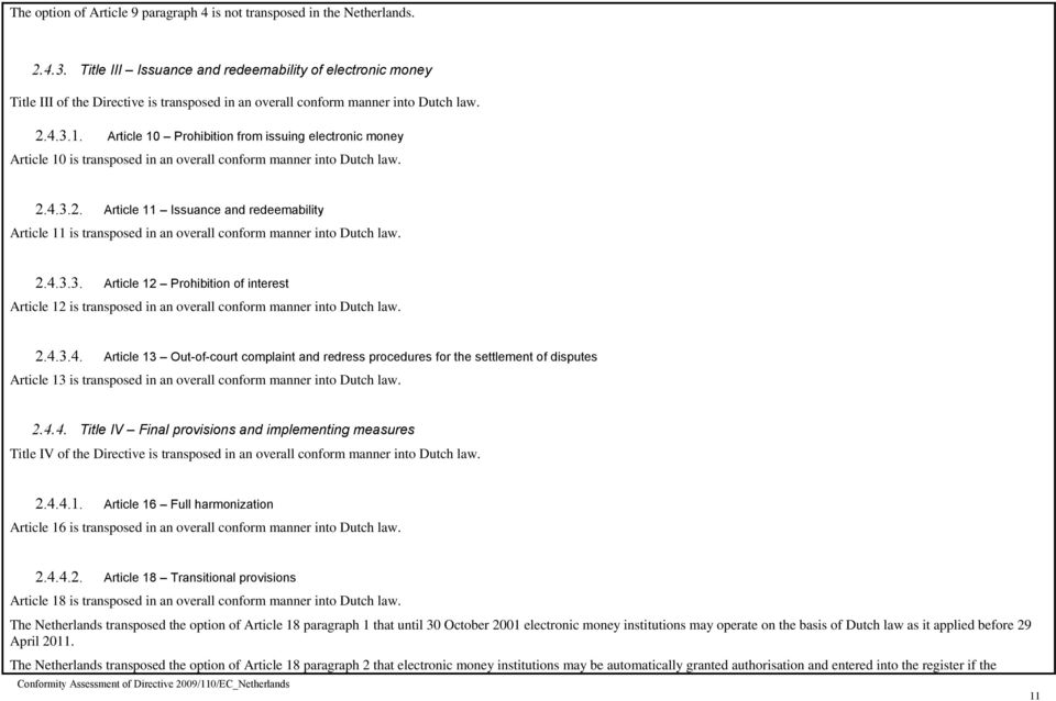 Article 10 Prohibition from issuing electronic money Article 10 is transposed in an overall conform manner into Dutch law. 2.