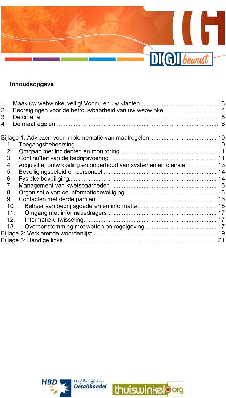 Acquisitie, ontwikkeling en onderhoud van systemen en diensten... 13 5. Beveiligingsbeleid en personeel... 14 6. Fysieke beveiliging... 14 7. Management van kwetsbaarheden... 15 8.