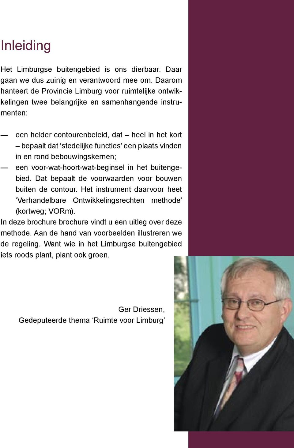 een plaats vinden in en rond bebouwingskernen; een voor-wat-hoort-wat-beginsel in het buitengebied. Dat bepaalt de voorwaarden voor bouwen buiten de contour.