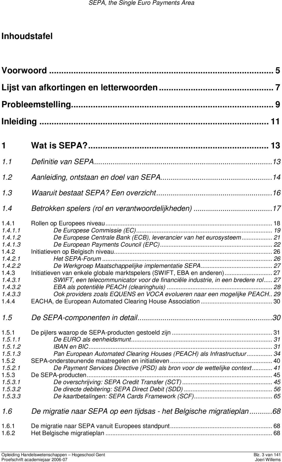 .. 21 1.4.1.3 De European Payments Council (EPC)... 22 1.4.2 Initiatieven op Belgisch niveau... 26 1.4.2.1 Het SEPA-Forum... 26 1.4.2.2 De Werkgroep Maatschappelijke implementatie SEPA... 27 1.4.3 Initiatieven van enkele globale marktspelers (SWIFT, EBA en anderen).