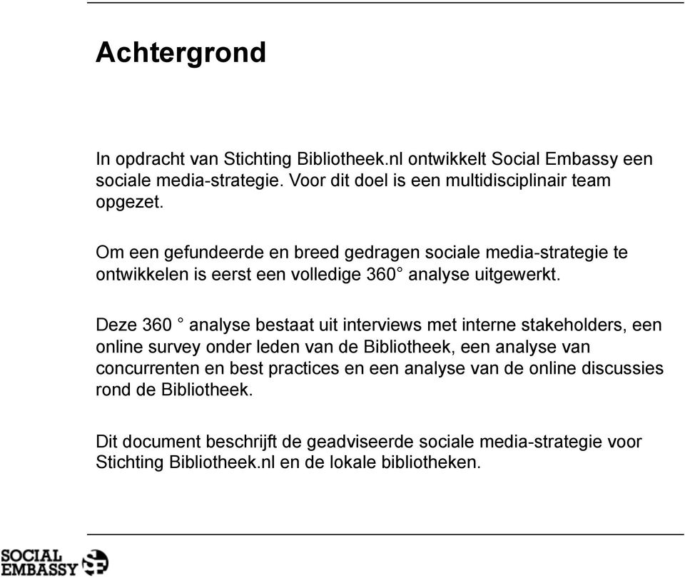 Om een gefundeerde en breed gedragen sociale media-strategie te ontwikkelen is eerst een volledige 360 analyse uitgewerkt.