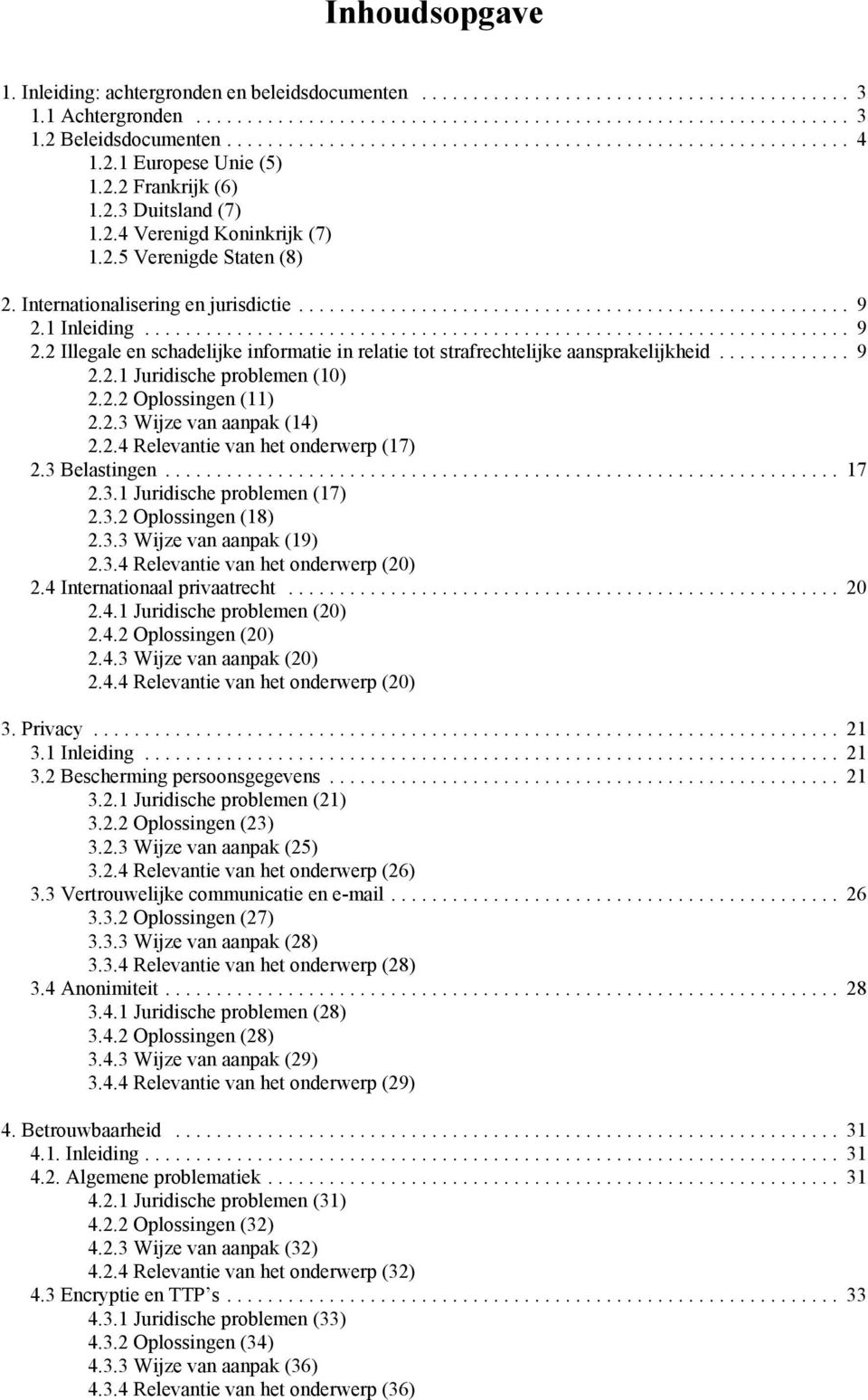 2.2 Oplossingen (11) 2.2.3 Wijze van aanpak (14) 2.2.4 Relevantie van het onderwerp (17) 2.3 Belastingen... 17 2.3.1 Juridische problemen (17) 2.3.2 Oplossingen (18) 2.3.3 Wijze van aanpak (19) 2.3.4 Relevantie van het onderwerp (20) 2.