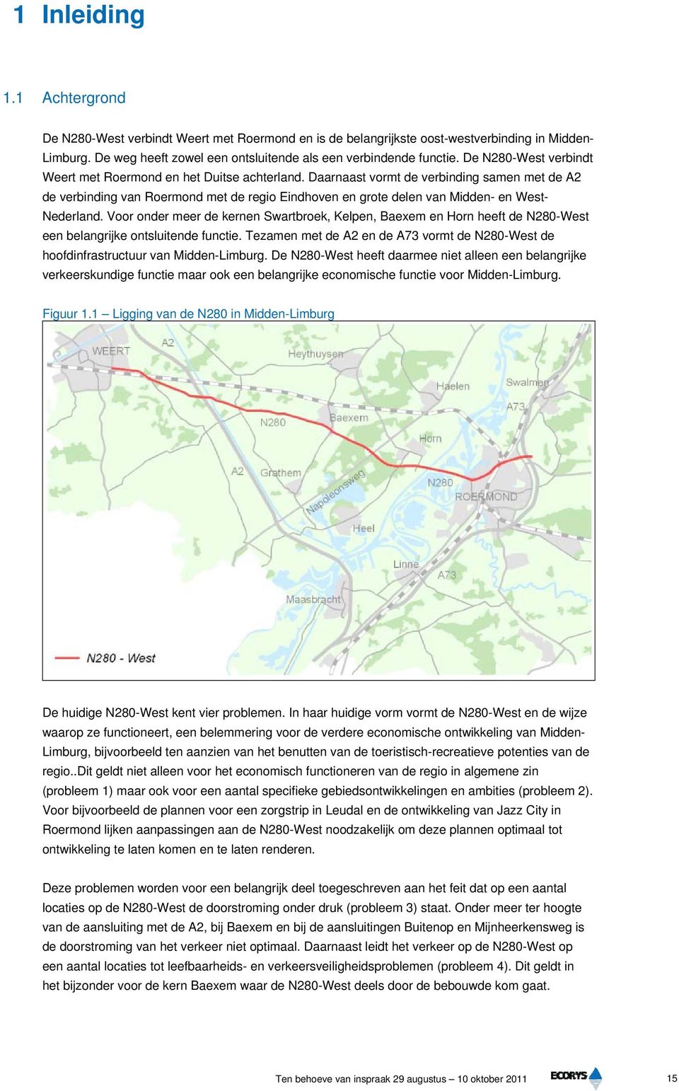 Daarnaast vormt de verbinding samen met de A2 de verbinding van Roermond met de regio Eindhoven en grote delen van Midden- en West- Nederland.