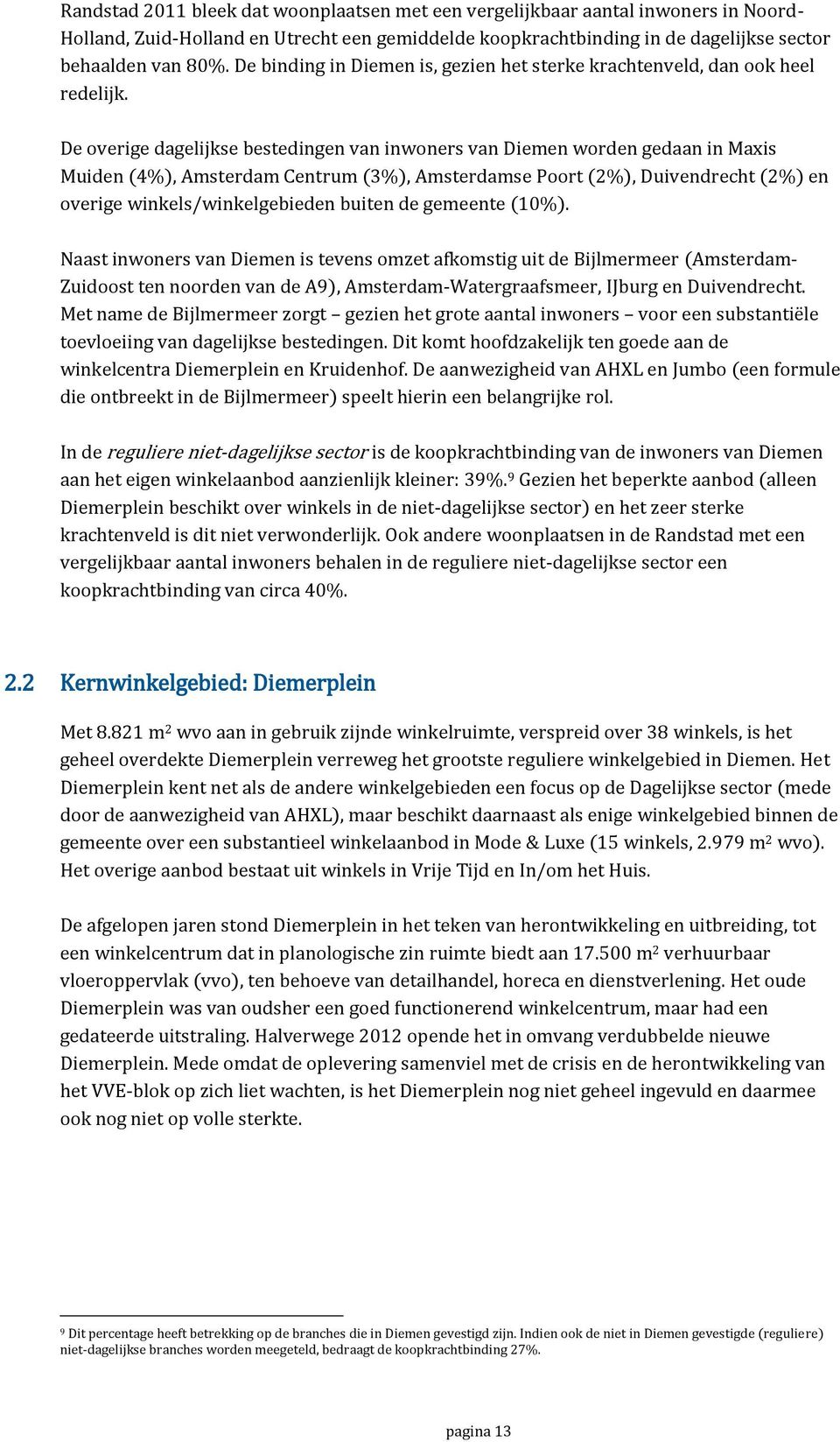 De overige dagelijkse bestedingen van inwoners van Diemen worden gedaan in Maxis Muiden (4%), Amsterdam Centrum (3%), Amsterdamse Poort (2%), Duivendrecht (2%) en overige winkels/winkelgebieden