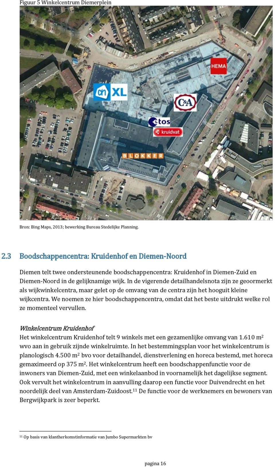 3 Boodschappencentra: Kruidenhof en Diemen-Noord Diemen telt twee ondersteunende boodschappencentra: Kruidenhof in Diemen-Zuid en Diemen-Noord in de gelijknamige wijk.