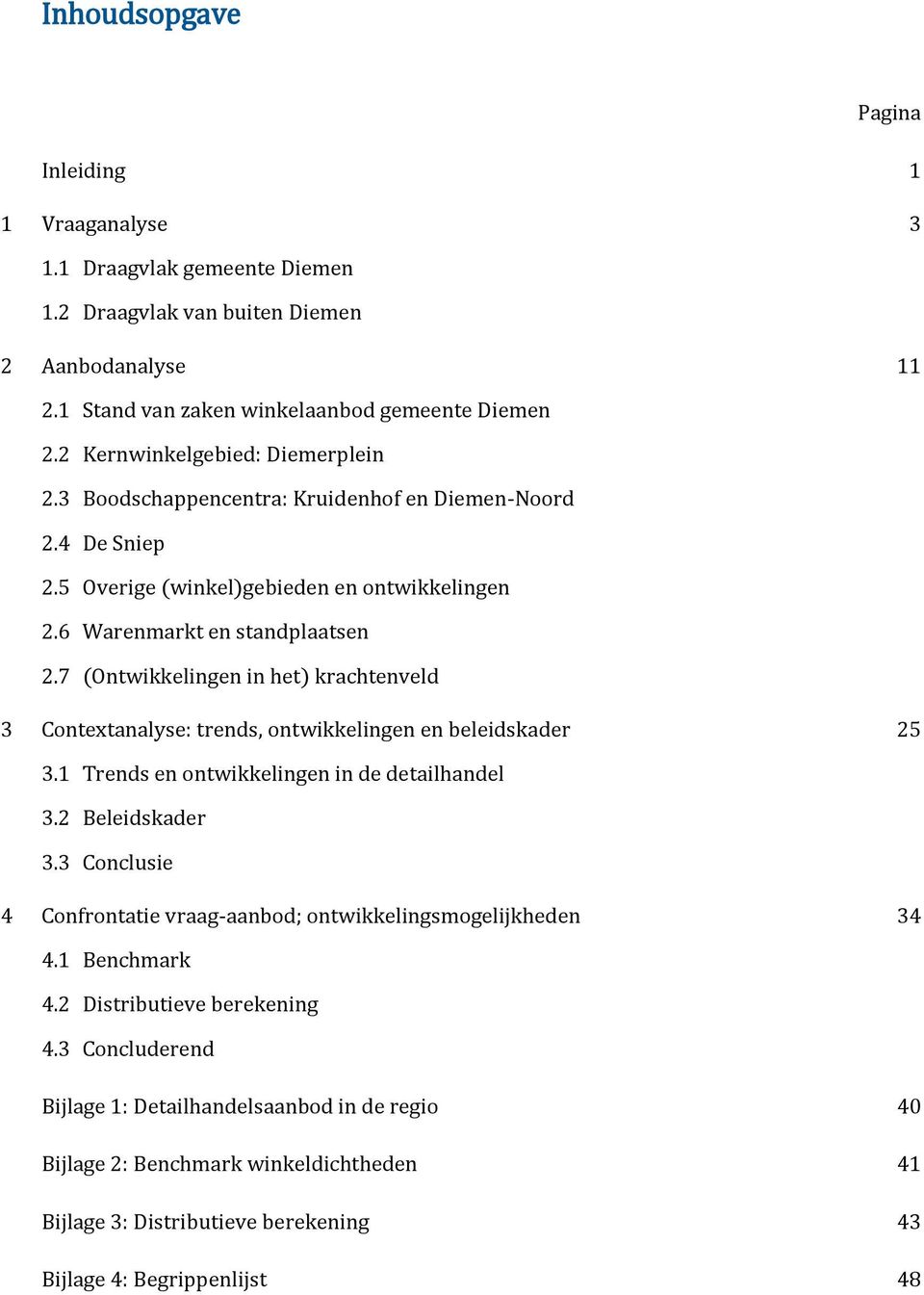 7 (Ontwikkelingen in het) krachtenveld 3 Contextanalyse: trends, ontwikkelingen en beleidskader 25 3.1 Trends en ontwikkelingen in de detailhandel 3.2 Beleidskader 3.