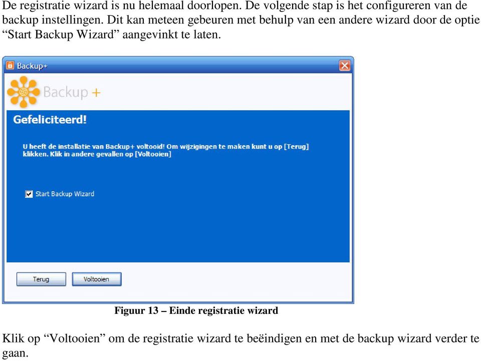 Dit kan meteen gebeuren met behulp van een andere wizard door de optie Start Backup