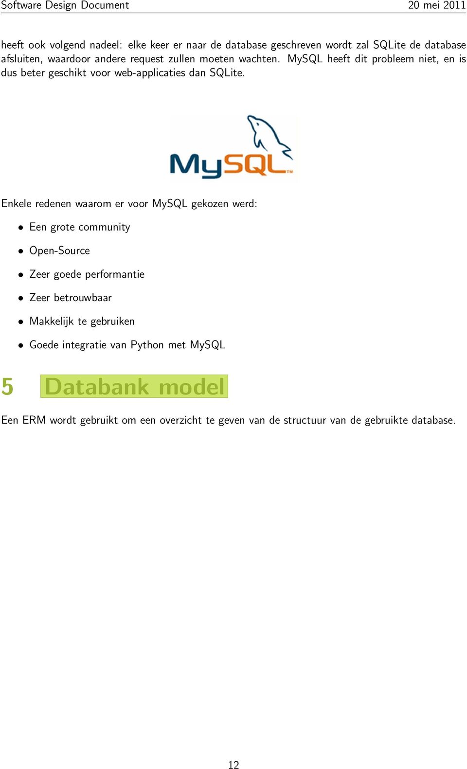 Enkele redenen waarom er voor MySQL gekozen werd: Een grote community Open-Source Zeer goede performantie Zeer betrouwbaar Makkelijk