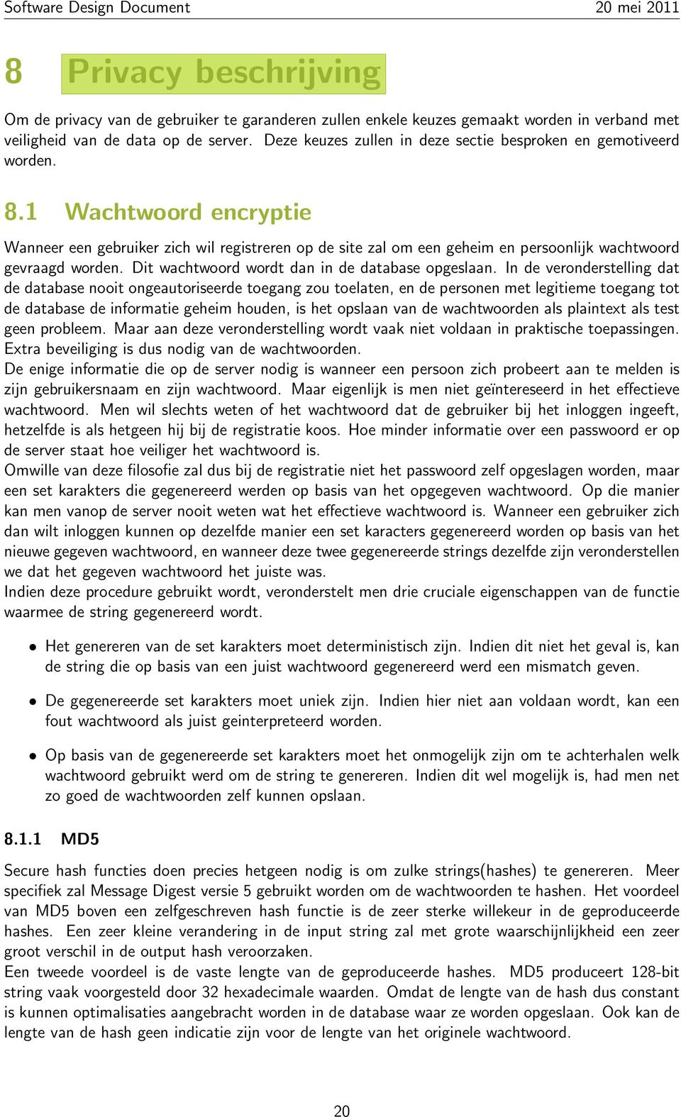 1 Wachtwoord encryptie Wanneer een gebruiker zich wil registreren op de site zal om een geheim en persoonlijk wachtwoord gevraagd worden. Dit wachtwoord wordt dan in de database opgeslaan.