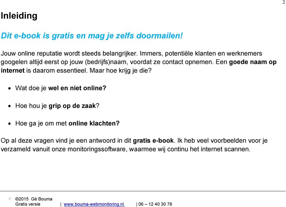 Een goede naam op internet is daarom essentieel. Maar hoe krijg je die? Wat doe je wel en niet online? Hoe hou je grip op de zaak?