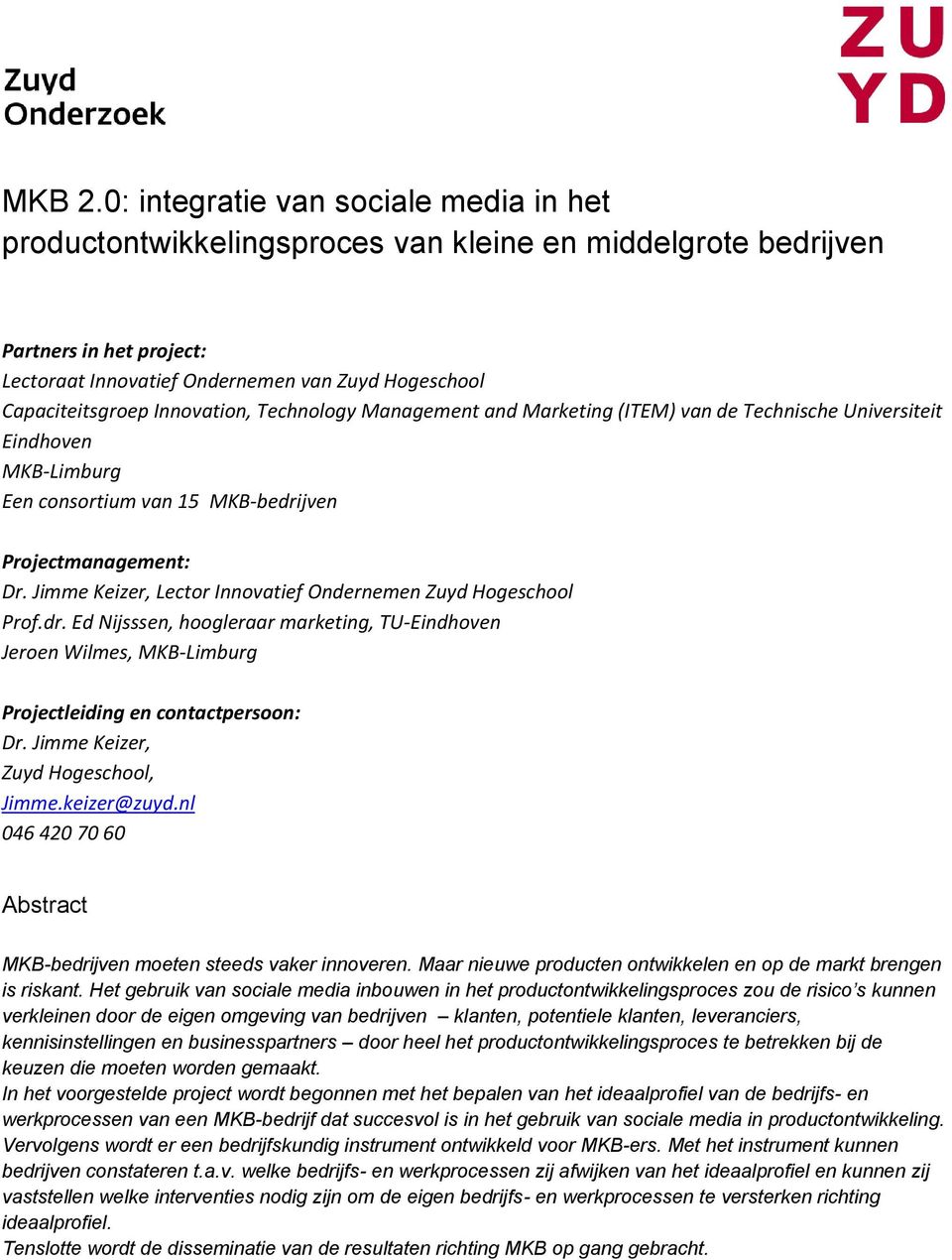 Innovation, Technology Management and Marketing (ITEM) van de Technische Universiteit Eindhoven MKB-Limburg Een consortium van 15 MKB-bedrijven Projectmanagement: Dr.