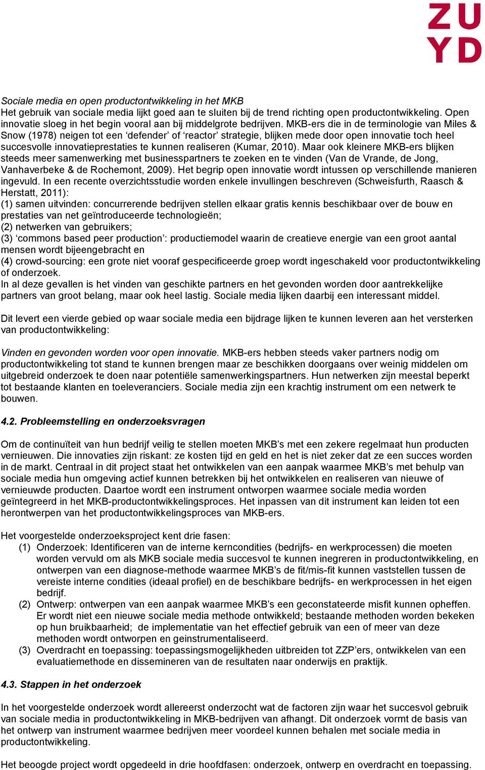 MKB-ers die in de terminologie van Miles & Snow (1978) neigen tot een defender of reactor strategie, blijken mede door open innovatie toch heel succesvolle innovatieprestaties te kunnen realiseren