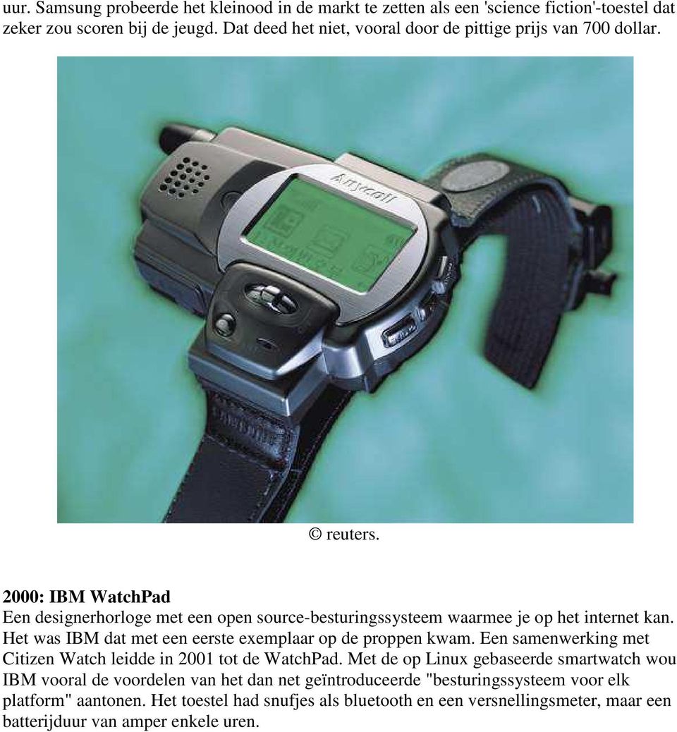 2000: IBM WatchPad Een designerhorloge met een open source-besturingssysteem waarmee je op het internet kan. Het was IBM dat met een eerste exemplaar op de proppen kwam.