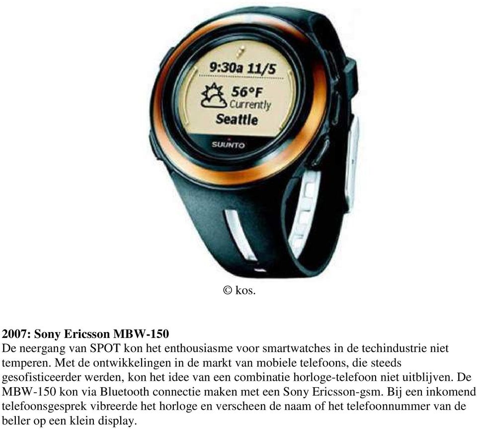 combinatie horloge-telefoon niet uitblijven. De MBW-150 kon via Bluetooth connectie maken met een Sony Ericsson-gsm.