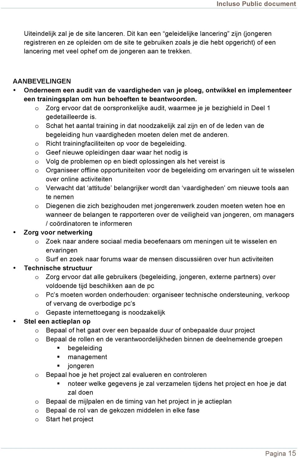 AANBEVELINGEN Onderneem een audit van de vaardigheden van je ploeg, ontwikkel en implementeer een trainingsplan om hun behoeften te beantwoorden.