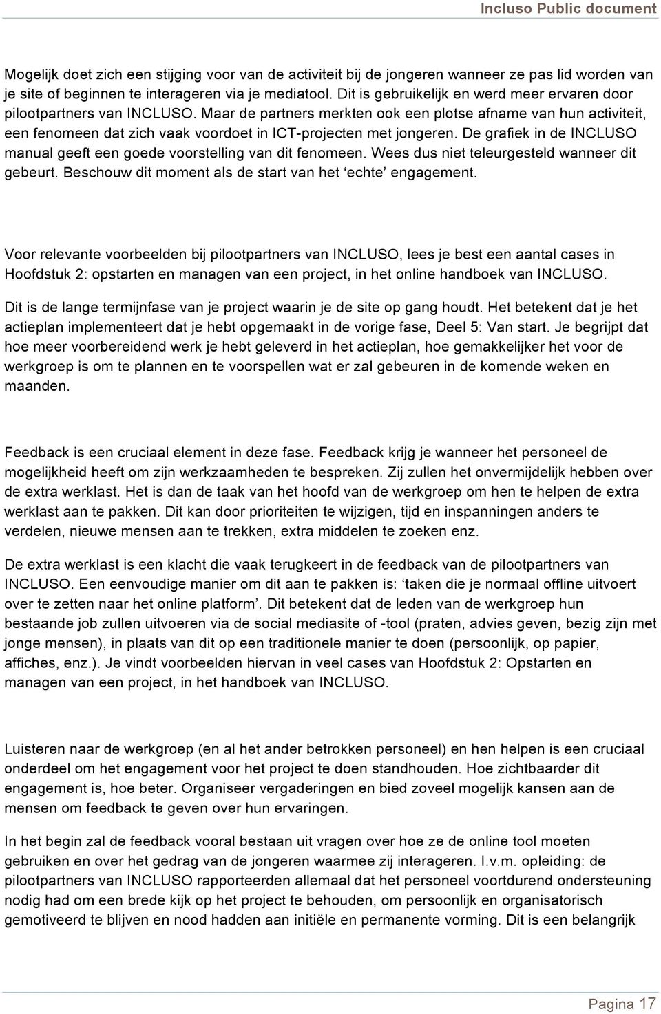 Maar de partners merkten ook een plotse afname van hun activiteit, een fenomeen dat zich vaak voordoet in ICT-projecten met jongeren.