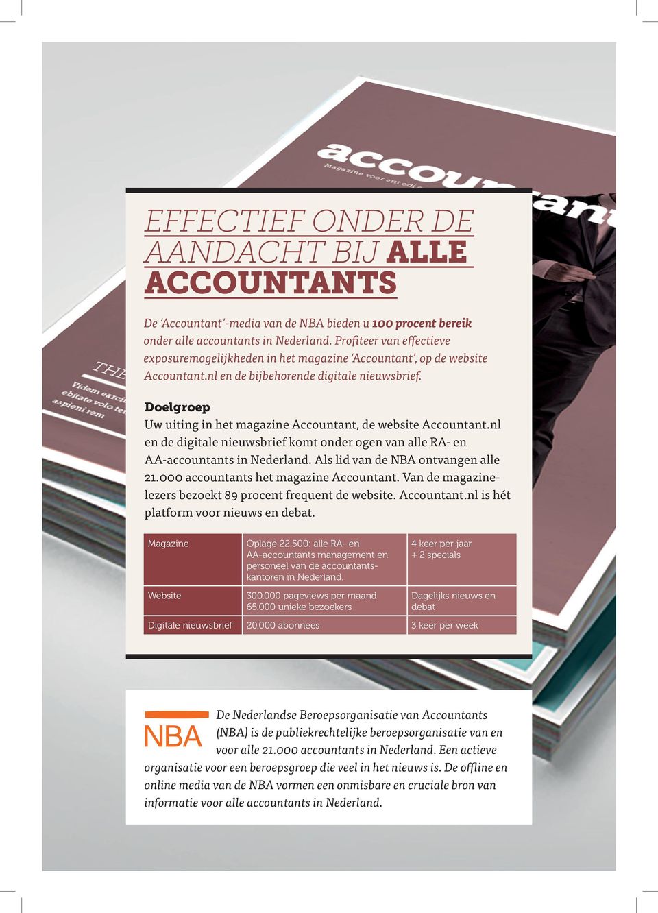 Doelgroep Uw uiting in het magazine Accountant, de website Accountant.nl en de digitale nieuwsbrief komt onder ogen van alle RA- en AA-accountants in Nederland. Als lid van de NBA ontvangen alle 21.