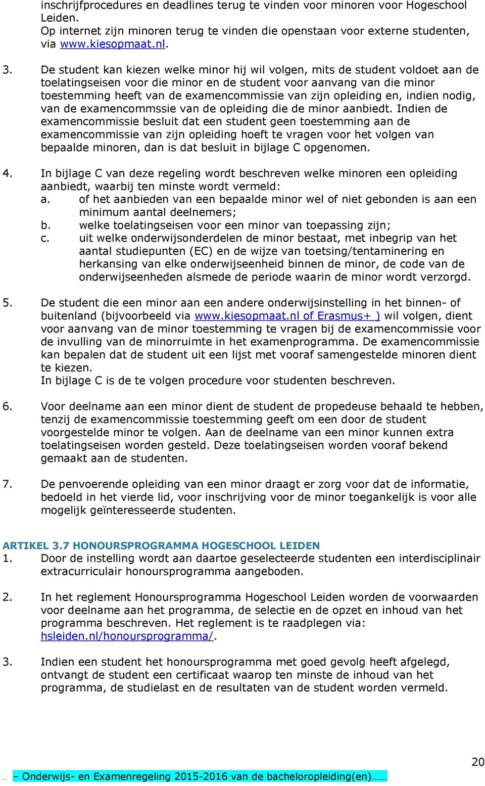 zijn opleiding en, indien nodig, van de examencommssie van de opleiding die de minor aanbiedt.