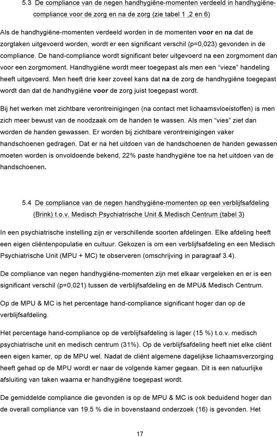 De hand-compliance wordt significant beter uitgevoerd na een zorgmoment dan voor een zorgmoment. Handhygiëne wordt meer toegepast als men een vieze handeling heeft uitgevoerd.