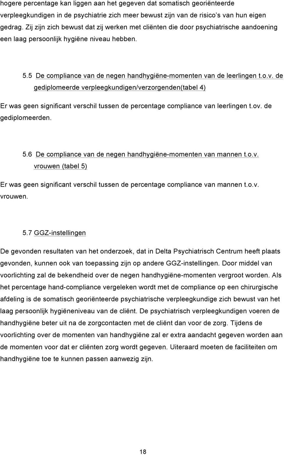 o.v. de gediplomeerde verpleegkundigen/verzorgenden(tabel 4) Er was geen significant verschil tussen de percentage compliance van leerlingen t.ov. de gediplomeerden. 5.