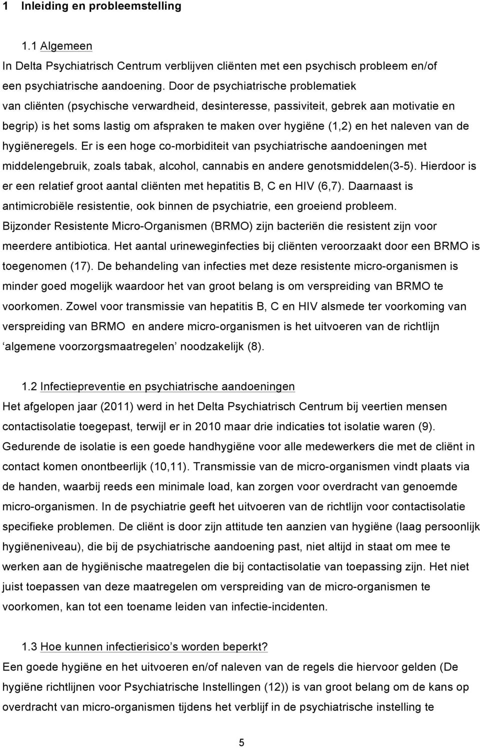 naleven van de hygiëneregels. Er is een hoge co-morbiditeit van psychiatrische aandoeningen met middelengebruik, zoals tabak, alcohol, cannabis en andere genotsmiddelen(3-5).