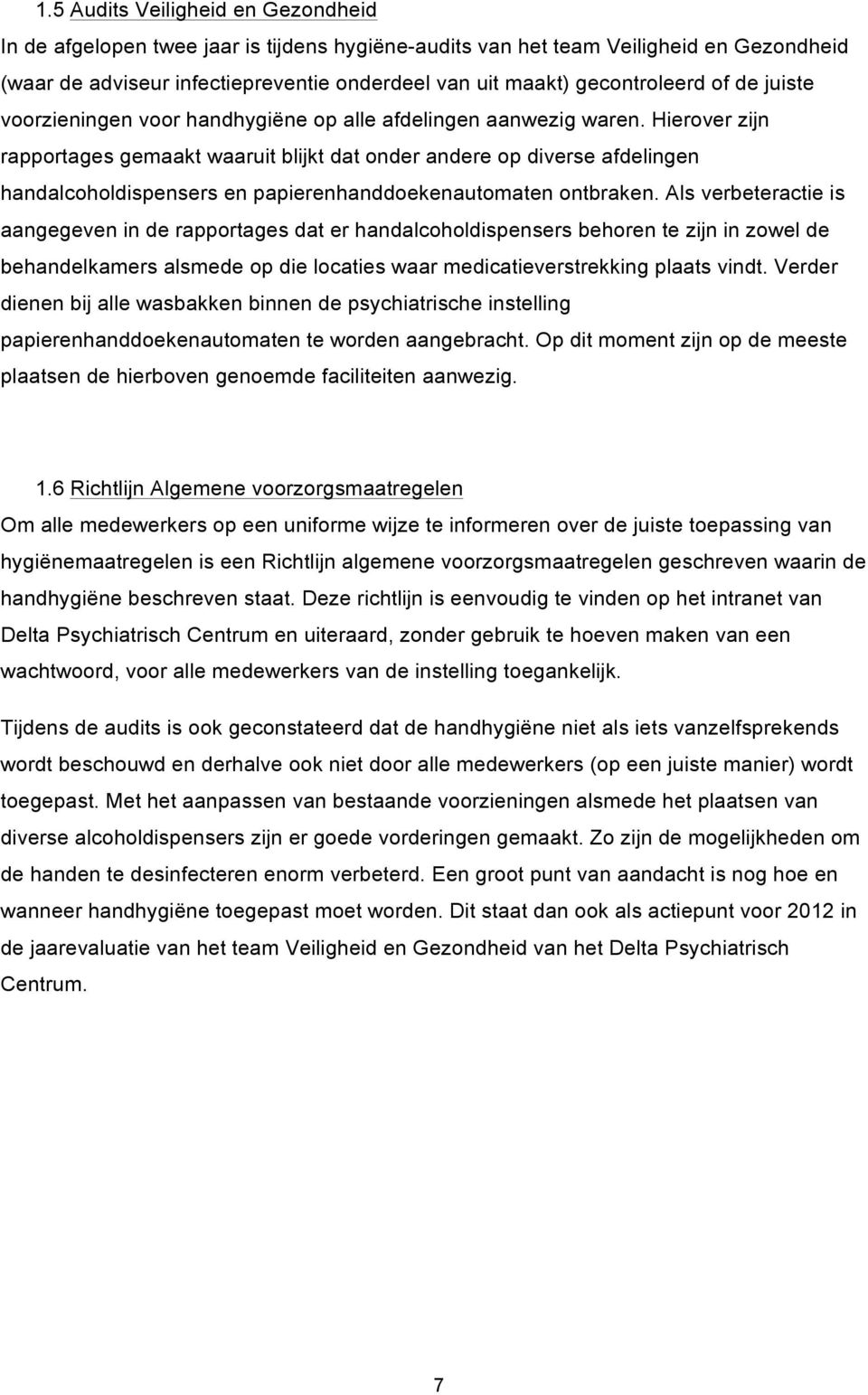 Hierover zijn rapportages gemaakt waaruit blijkt dat onder andere op diverse afdelingen handalcoholdispensers en papierenhanddoekenautomaten ontbraken.