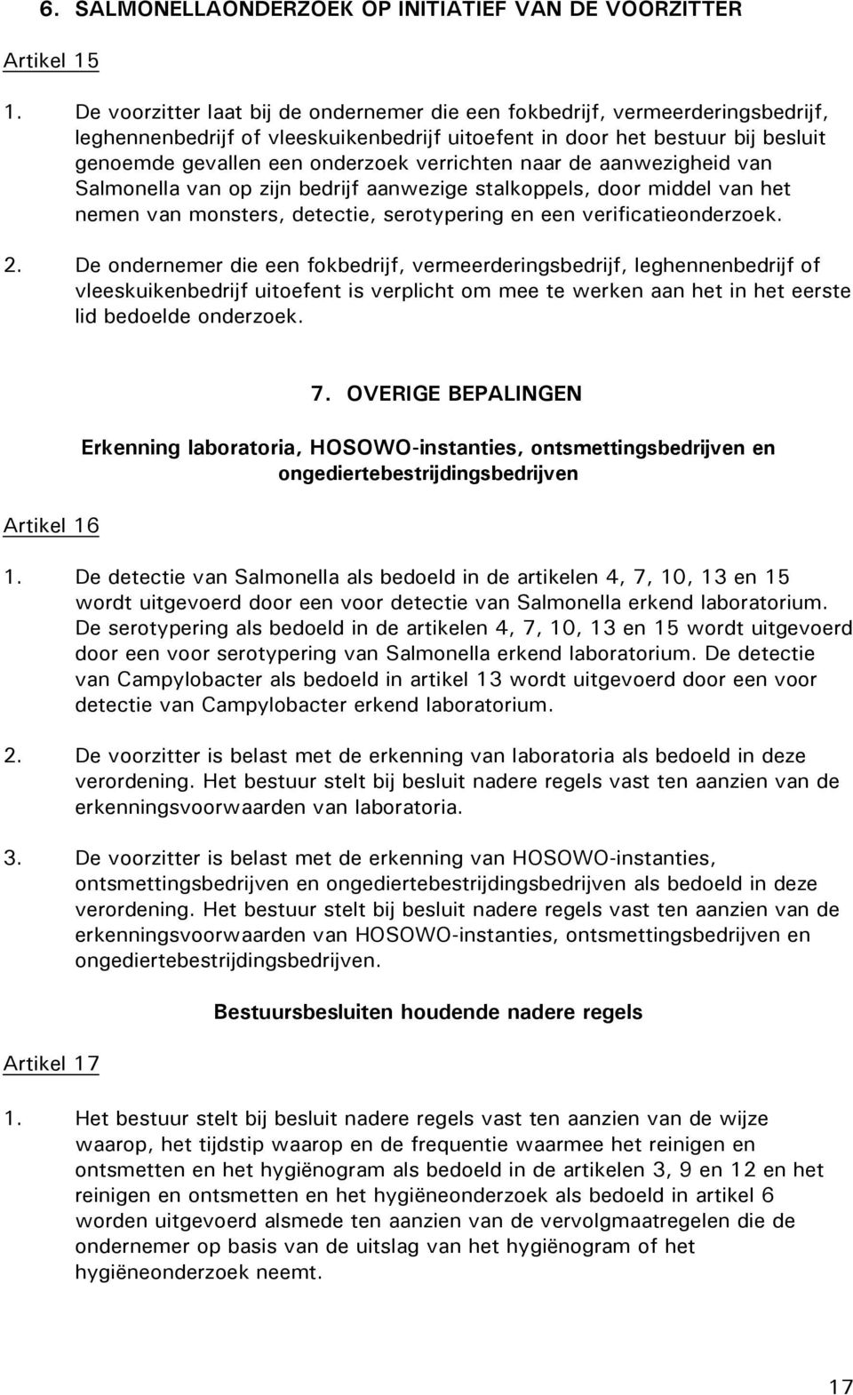 verrichten naar de aanwezigheid van Salmonella van op zijn bedrijf aanwezige stalkoppels, door middel van het nemen van monsters, detectie, serotypering en een verificatieonderzoek. 2.