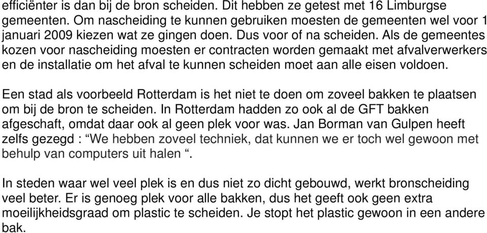 Een stad als voorbeeld Rotterdam is het niet te doen om zoveel bakken te plaatsen om bij de bron te scheiden.