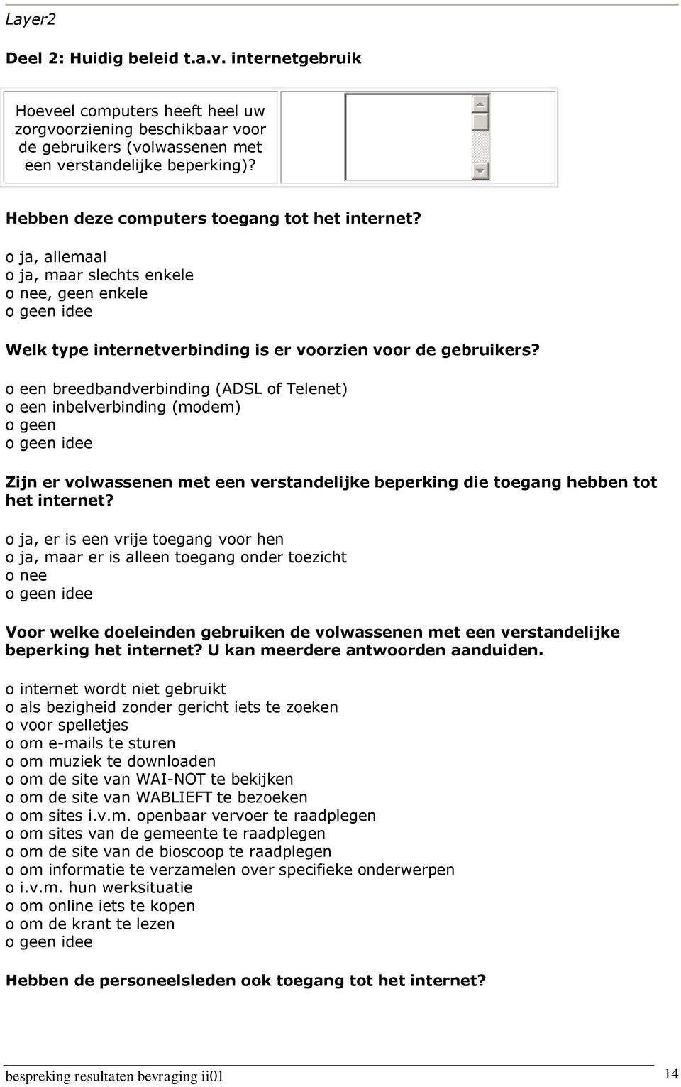 o een breedbandverbinding (ADSL of Telenet) o een inbelverbinding (modem) o geen o geen idee Zijn er volwassenen met een verstandelijke beperking die toegang hebben tot het internet?