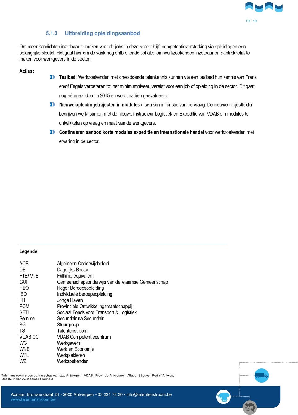 Acties: Taalbad: Werkzoekenden met onvoldoende talenkennis kunnen via een taalbad hun kennis van Frans en/of Engels verbeteren tot het minimumniveau vereist voor een job of opleiding in de sector.