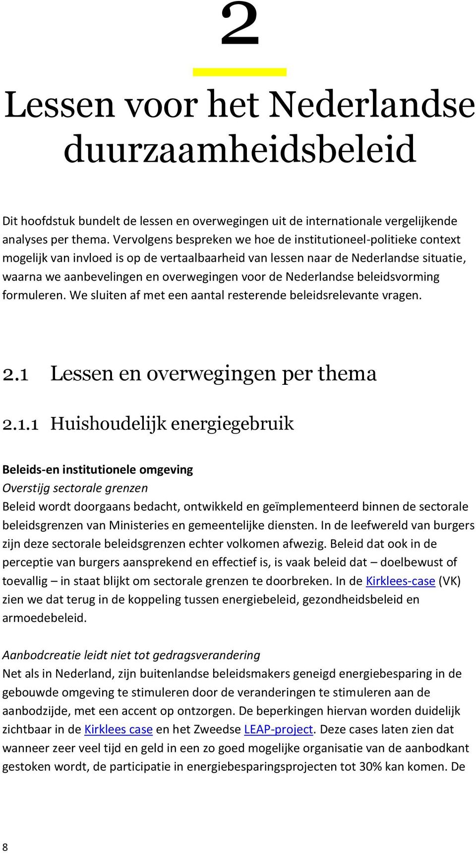 Nederlandse beleidsvorming formuleren. We sluiten af met een aantal resterende beleidsrelevante vragen. 2.1 