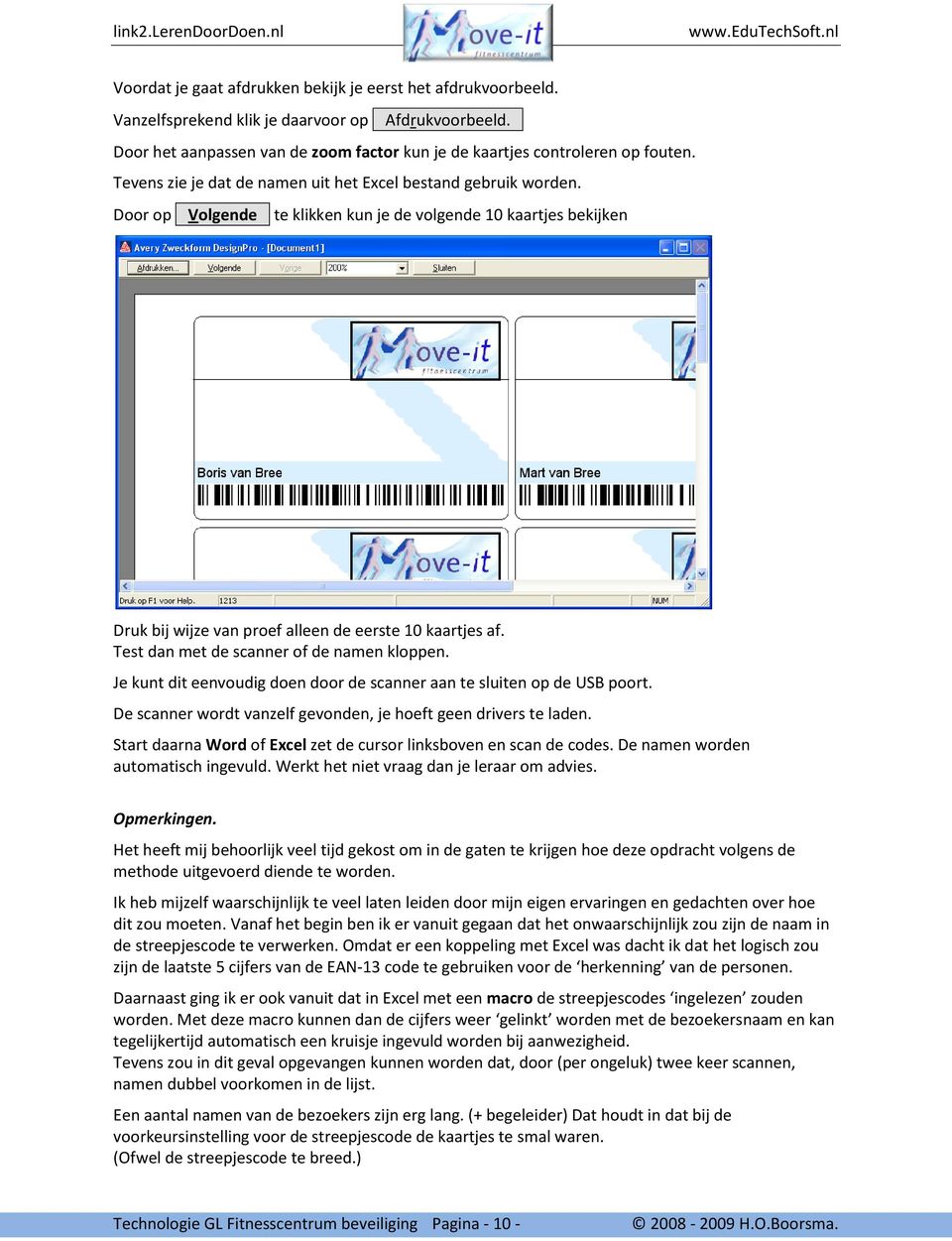 Test dan met de scanner of de namen kloppen. Je kunt dit eenvoudig doen door de scanner aan te sluiten op de USB poort. De scanner wordt vanzelf gevonden, je hoeft geen drivers te laden.