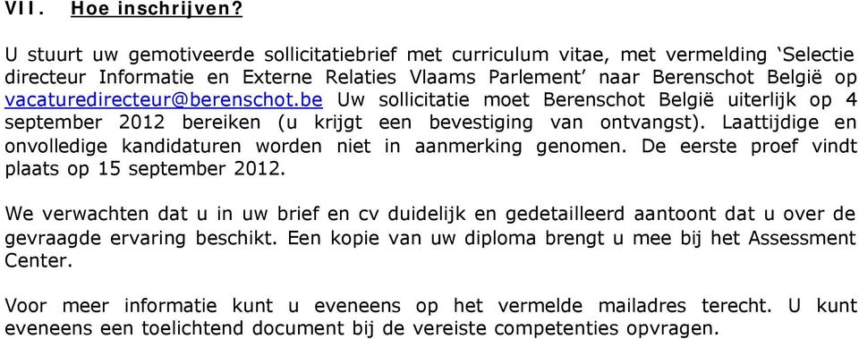 vacaturedirecteur@berenschot.be Uw sollicitatie moet Berenschot België uiterlijk op 4 september 2012 bereiken (u krijgt een bevestiging van ontvangst).