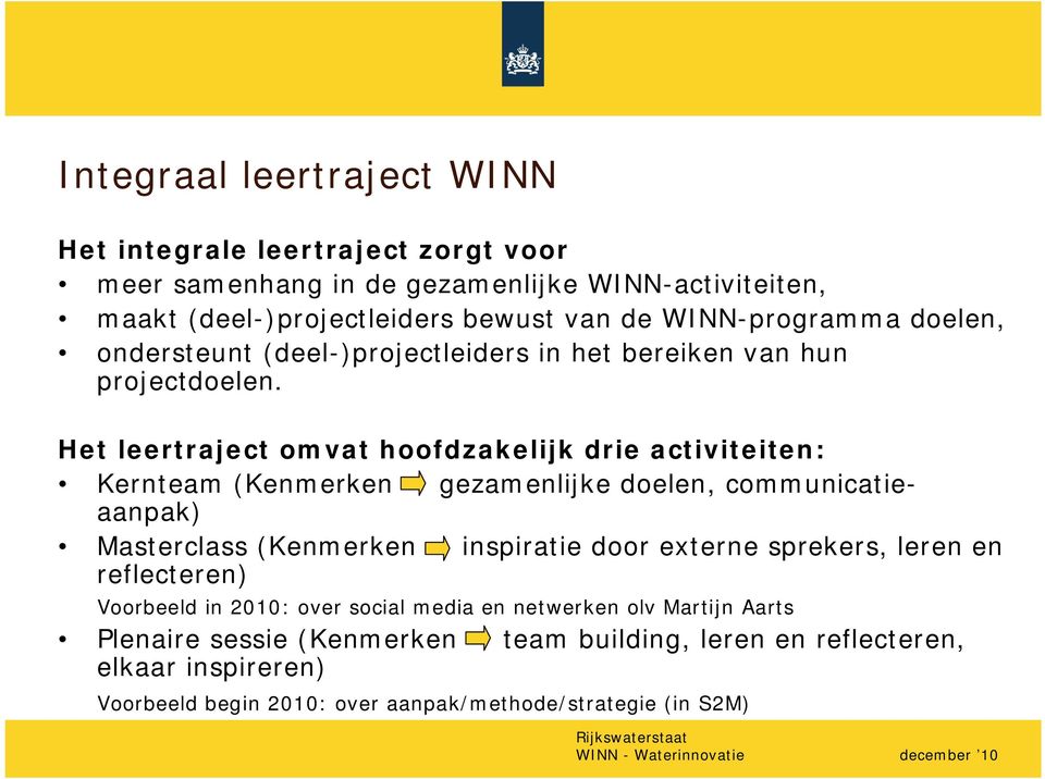 Het leertraject omvat hoofdzakelijk drie activiteiten: Kernteam (Kenmerken gezamenlijke doelen, communicatieaanpak) Masterclass (Kenmerken inspiratie door externe