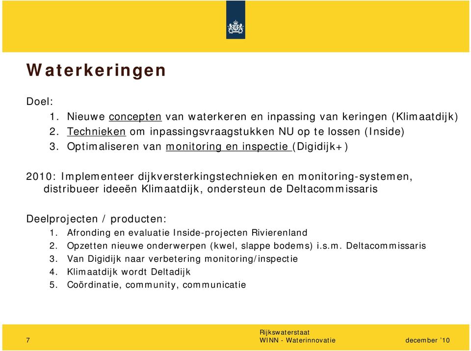 Optimaliseren van monitoring en inspectie (Digidijk+) 2010: Implementeer dijkversterkingstechnieken en monitoring-systemen, distribueer ideeën Klimaatdijk,