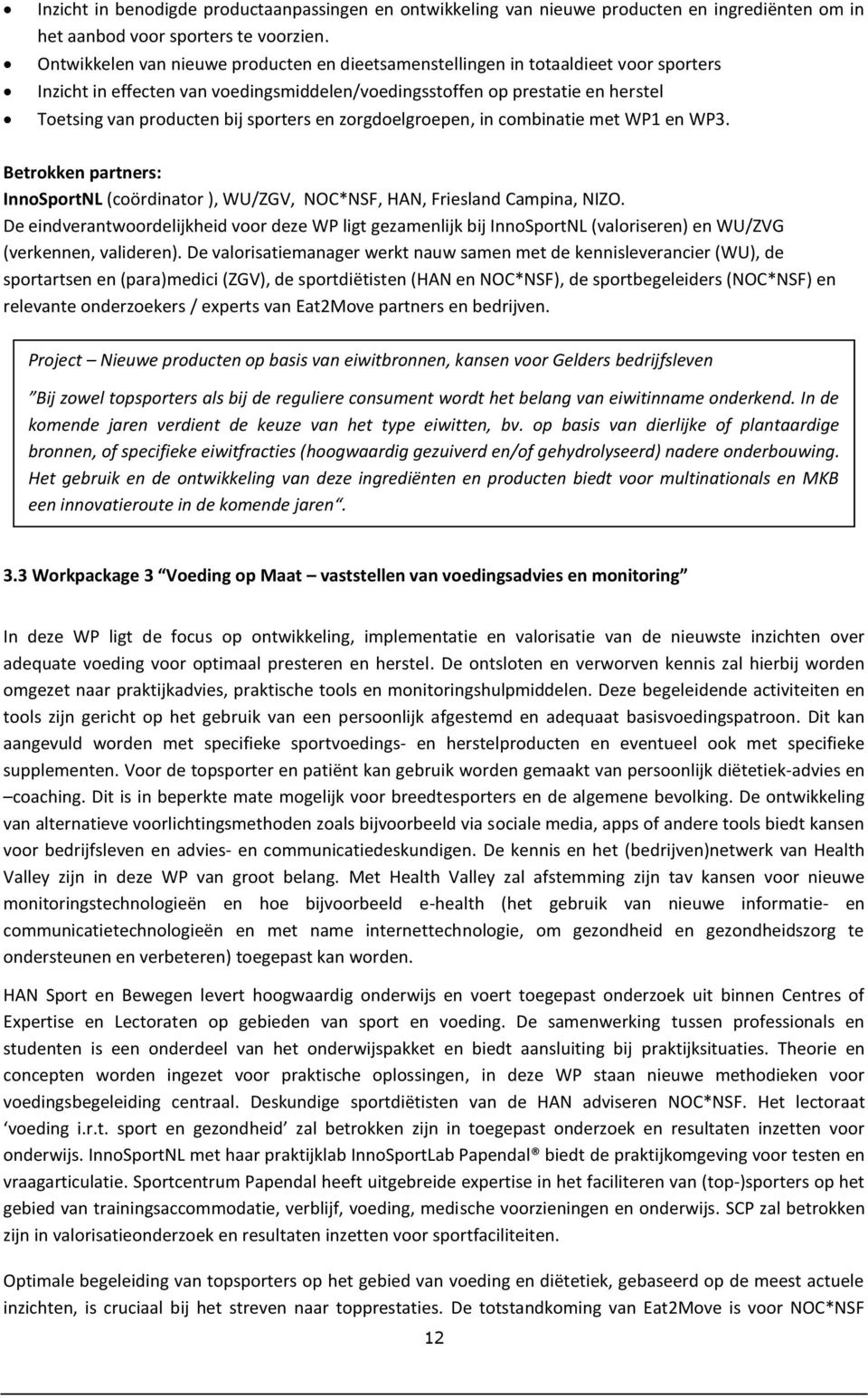 sporters en zorgdoelgroepen, in combinatie met WP1 en WP3. Betrokken partners: InnoSportNL (coördinator ), WU/ZGV, NOC*NSF, HAN, Friesland Campina, NIZO.