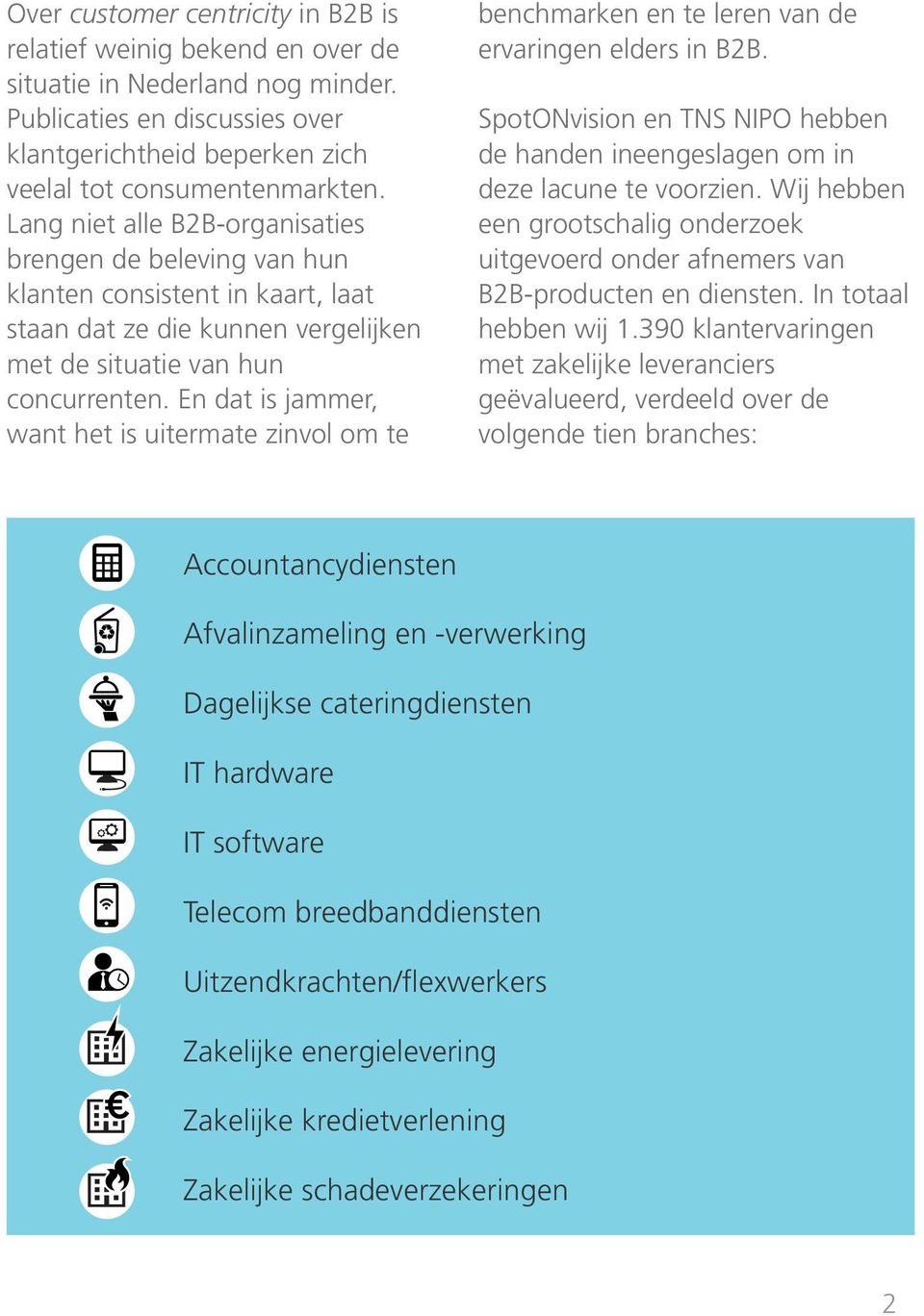 En dat is jammer, want het is uitermate zinvol om te benchmarken en te leren van de ervaringen elders in B2B. SpotONvision en TNS NIPO hebben de handen ineengeslagen om in deze lacune te voorzien.