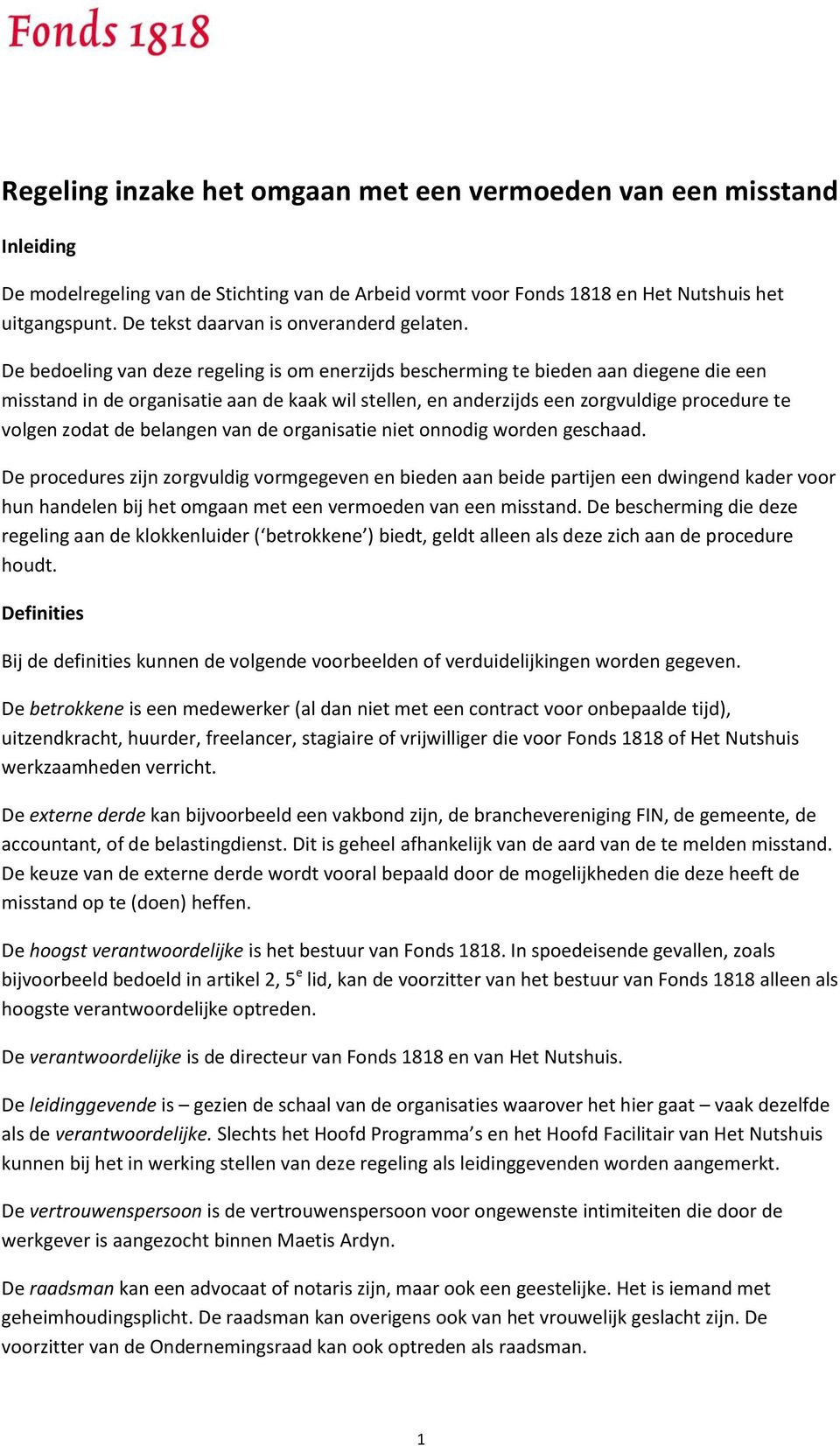 belangen van de organisatie niet onnodig worden geschaad. De procedures zijn zorgvuldig vormgegeven en bieden aan beide partijen een dwingend kader voor hun handelen bij het omgaan.