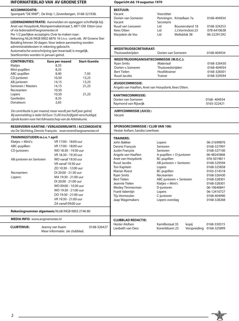 Over te maken naar: Rekening: NL26 INGB 0002 6876 16 t.n.v. contr.rek. AV Groene Ster Betaling binnen 30 dagen. Voor iedere aanmaning worden administratiekosten in rekening gebracht.