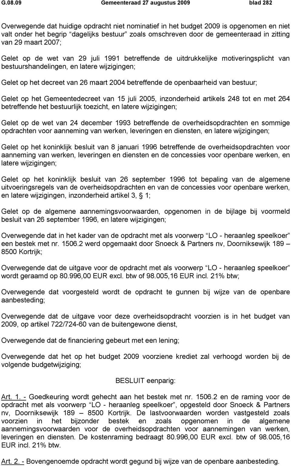 26 maart 2004 betreffende de openbaarheid van bestuur; Gelet op het Gemeentedecreet van 15 juli 2005, inzonderheid artikels 248 tot en met 264 betreffende het bestuurlijk toezicht, en latere