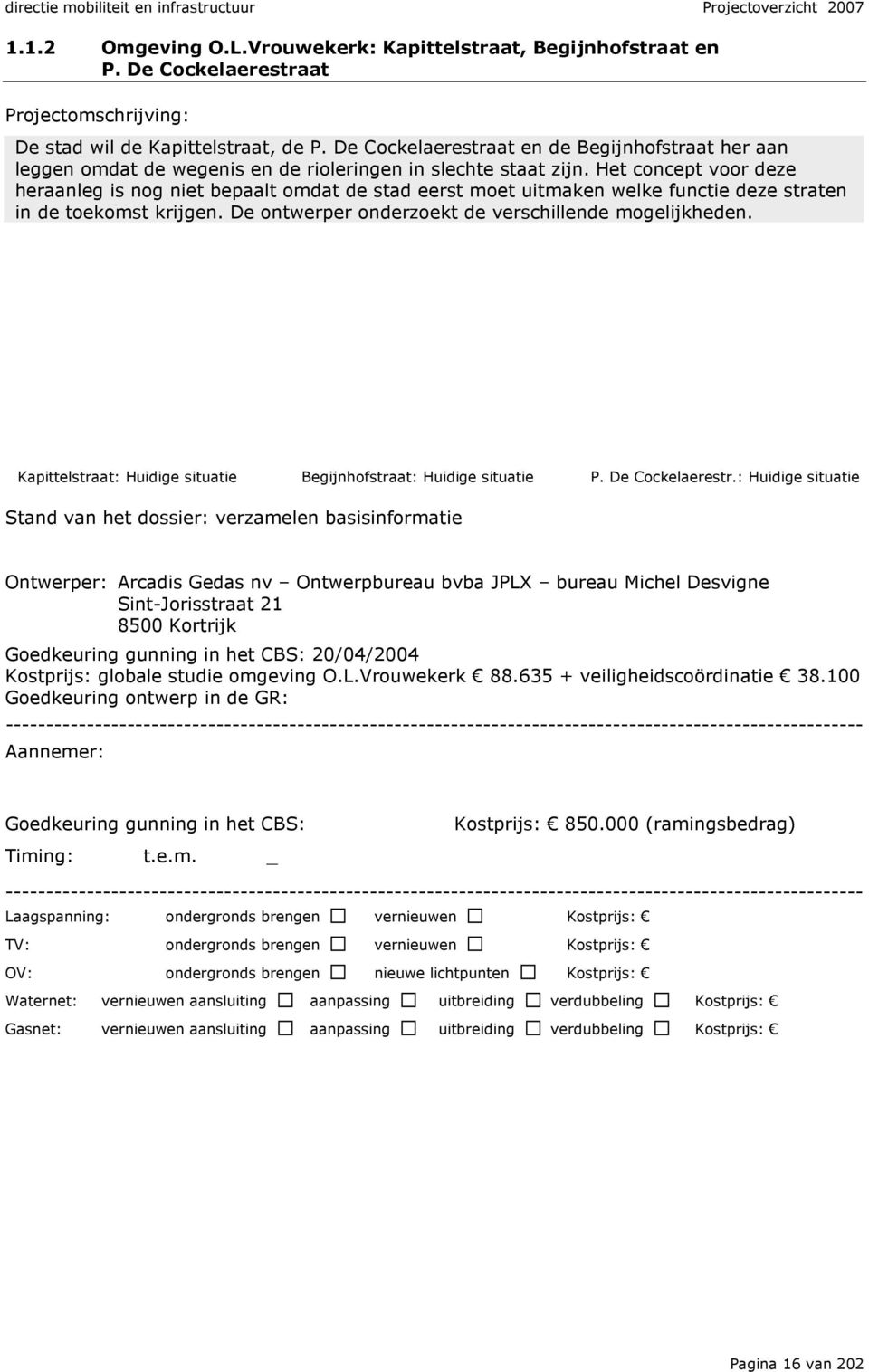 Het concept voor deze heraanleg is nog niet bepaalt omdat de stad eerst moet uitmaken welke functie deze straten in de toekomst krijgen. De ontwerper onderzoekt de verschillende mogelijkheden.